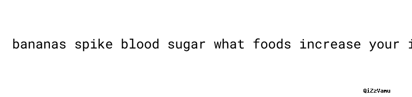Manage Blood Sugar Bananas Spike Blood Sugar - Universidad César Vallejo